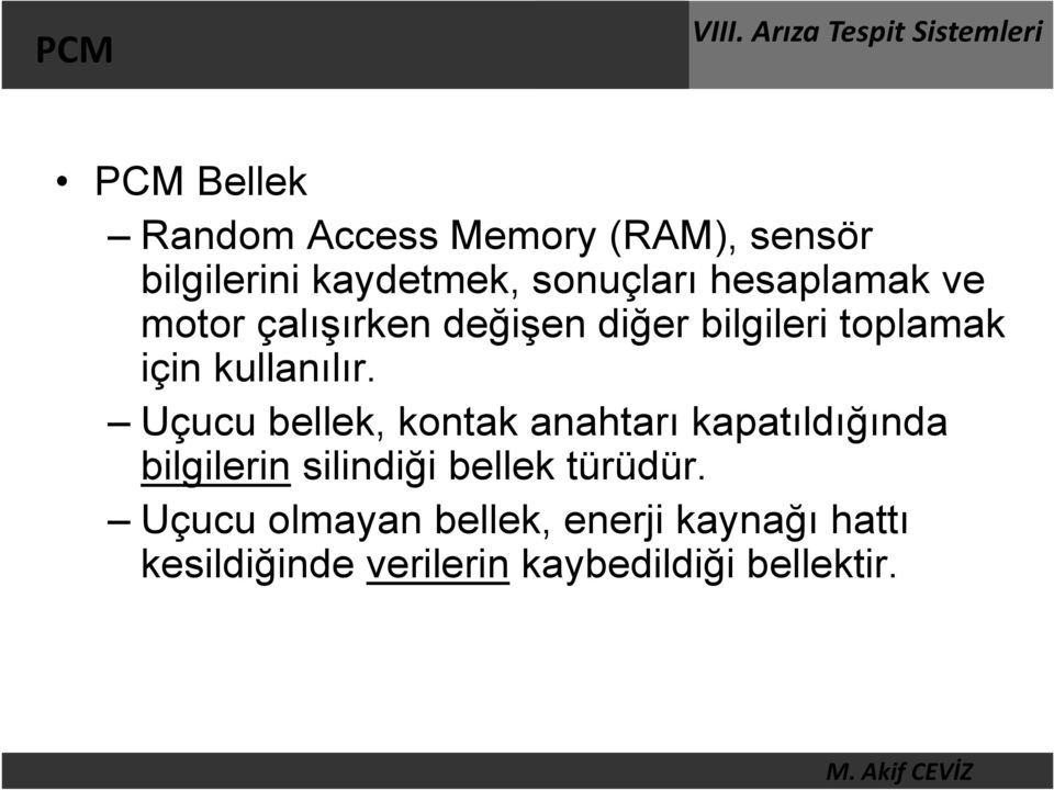 Uçucu bellek, kontak anahtarı kapatıldığında bilgilerin silindiği bellek türüdür.