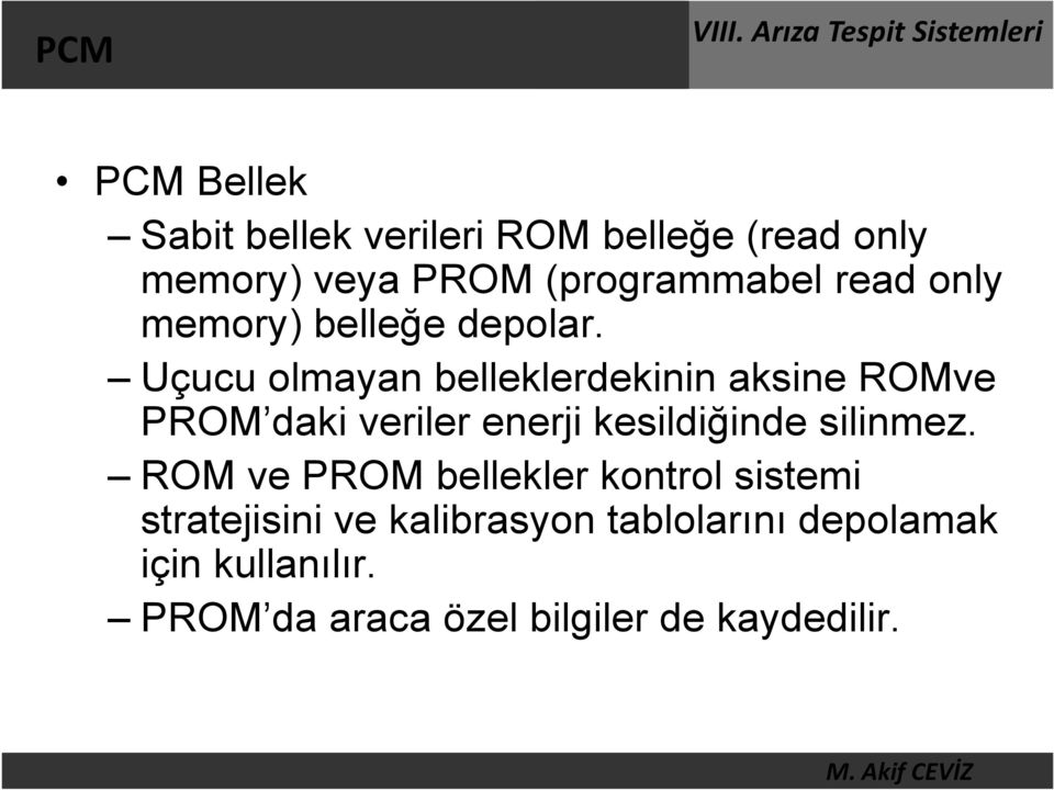 Uçucu olmayan belleklerdekinin aksine ROMve PROM daki veriler enerji kesildiğinde silinmez.