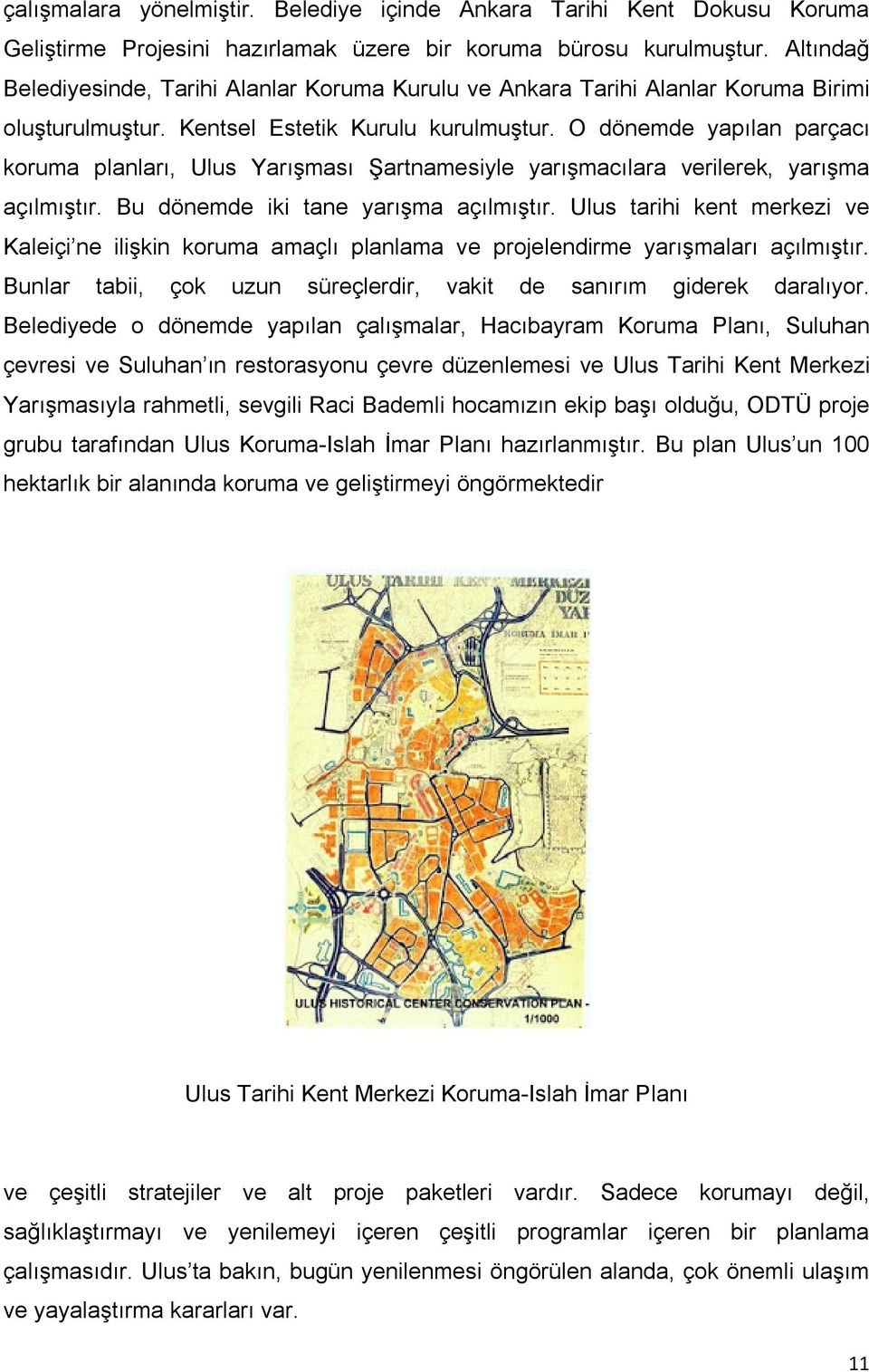 O dönemde yapılan parçacı koruma planları, Ulus Yarışması Şartnamesiyle yarışmacılara verilerek, yarışma açılmıştır. Bu dönemde iki tane yarışma açılmıştır.