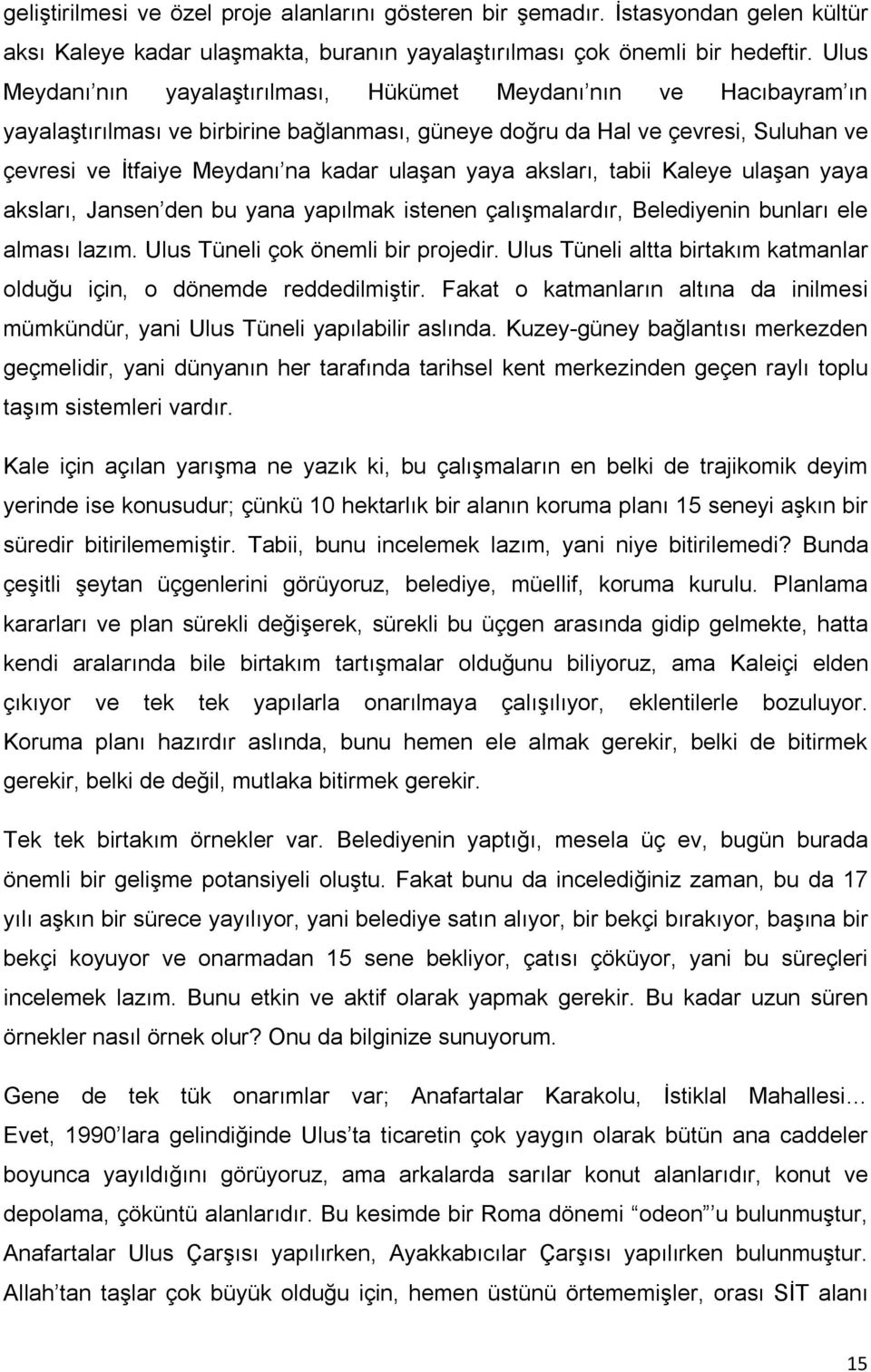 yaya aksları, tabii Kaleye ulaşan yaya aksları, Jansen den bu yana yapılmak istenen çalışmalardır, Belediyenin bunları ele alması lazım. Ulus Tüneli çok önemli bir projedir.