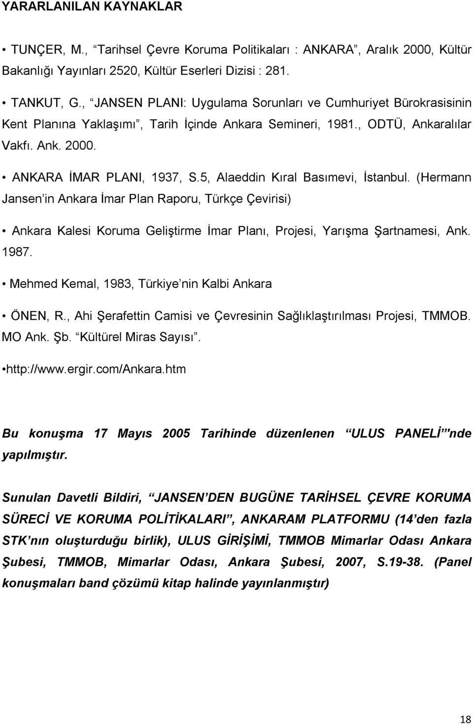 5, Alaeddin Kıral Basımevi, İstanbul. (Hermann Jansen in Ankara İmar Plan Raporu, Türkçe Çevirisi) Ankara Kalesi Koruma Geliştirme İmar Planı, Projesi, Yarışma Şartnamesi, Ank. 1987.