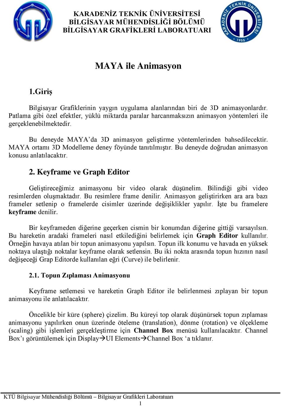 Patlama gibi özel efektler, yüklü miktarda paralar harcanmaksızın animasyon yöntemleri ile gerçeklenebilmektedir. Bu deneyde MAYA da 3D animasyon geliştirme yöntemlerinden bahsedilecektir.