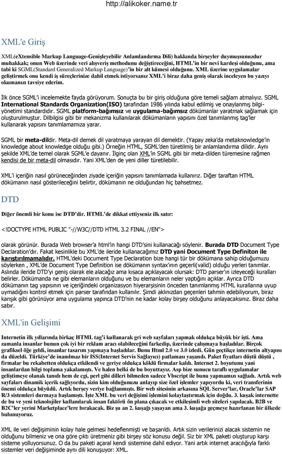 XML üzerine uygulamalar geliştirmek onu kendi iş süreçlerinize dahil etmek istiyorsanız XML i biraz daha geniş olarak inceleyen bu yazıyı okumanızı tavsiye ederim.