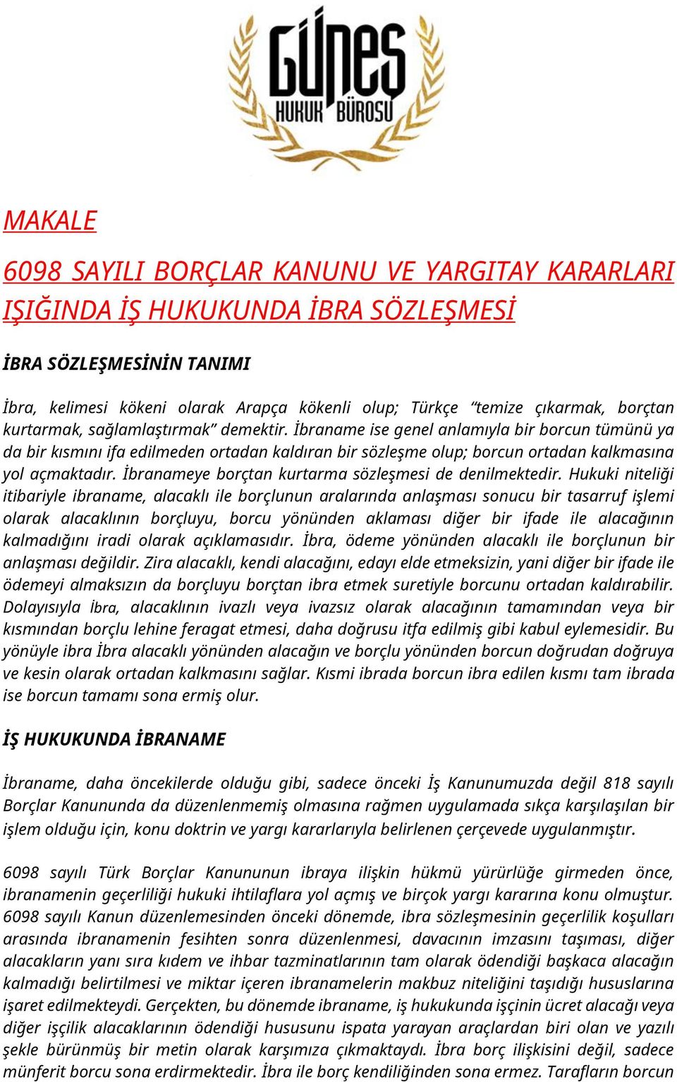 İbraname ise genel anlamıyla bir borcun tümünü ya da bir kısmını ifa edilmeden ortadan kaldıran bir sözleşme olup; borcun ortadan kalkmasına yol açmaktadır.