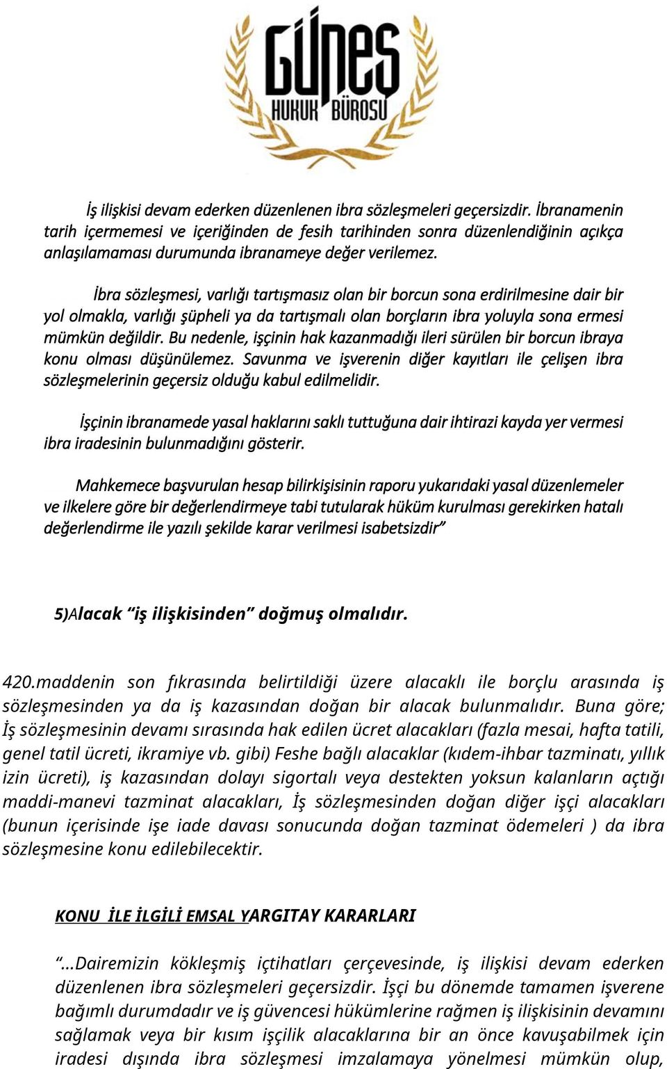 İbra sözleşmesi, varlığı tartışmasız olan bir borcun sona erdirilmesine dair bir yol olmakla, varlığı şüpheli ya da tartışmalı olan borçların ibra yoluyla sona ermesi mümkün değildir.