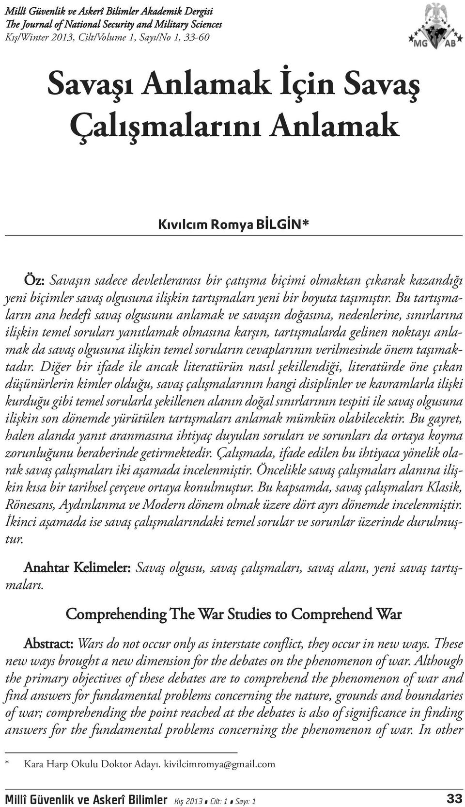 Bu tartışmaların ana hedefi savaş olgusunu anlamak ve savaşın doğasına, nedenlerine, sınırlarına ilişkin temel soruları yanıtlamak olmasına karşın, tartışmalarda gelinen noktayı anlamak da savaş