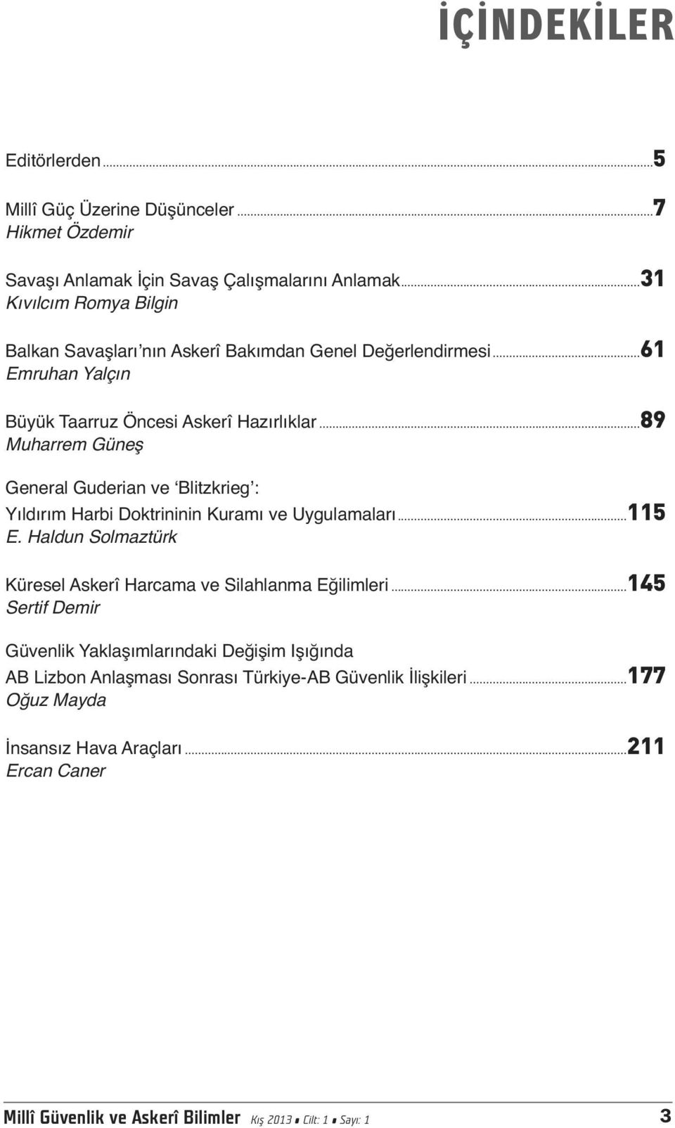 ..89 Muharrem Güneş General Guderian ve ʻBlitzkriegʼ: Yıldırım Harbi Doktrininin Kuramı ve Uygulamaları...115 E.