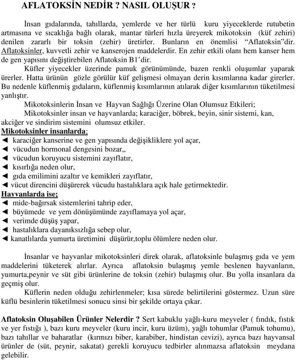 (zehir) üretirler. Bunların en önemlisi Aflatoksin dir. Aflatoksinler, kuvvetli zehir ve kanserojen maddelerdir. En zehir etkili olanı hem kanser hem de gen yapısını değiştirebilen Aflatoksin B1 dir.