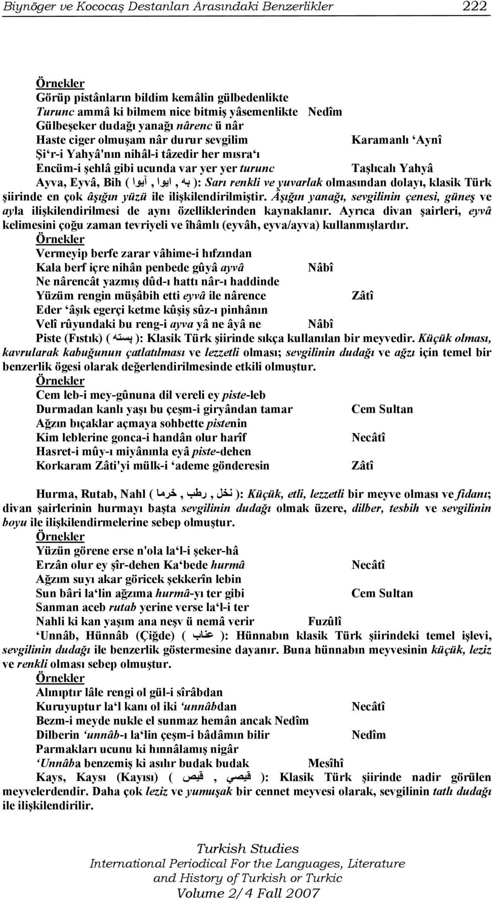 renkli ve yuvarlak olmasından dolayı, klasik Türk şiirinde en çok âşığın yüzü ile ilişkilendirilmiştir.