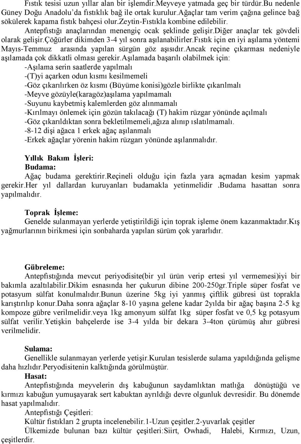 diğer anaçlar tek gövdeli olarak gelişir.çöğürler dikimden 3-4 yıl sonra aşılanabilirler.fıstık için en iyi aşılama yöntemi Mayıs-Temmuz arasında yapılan sürgün göz aşısıdır.