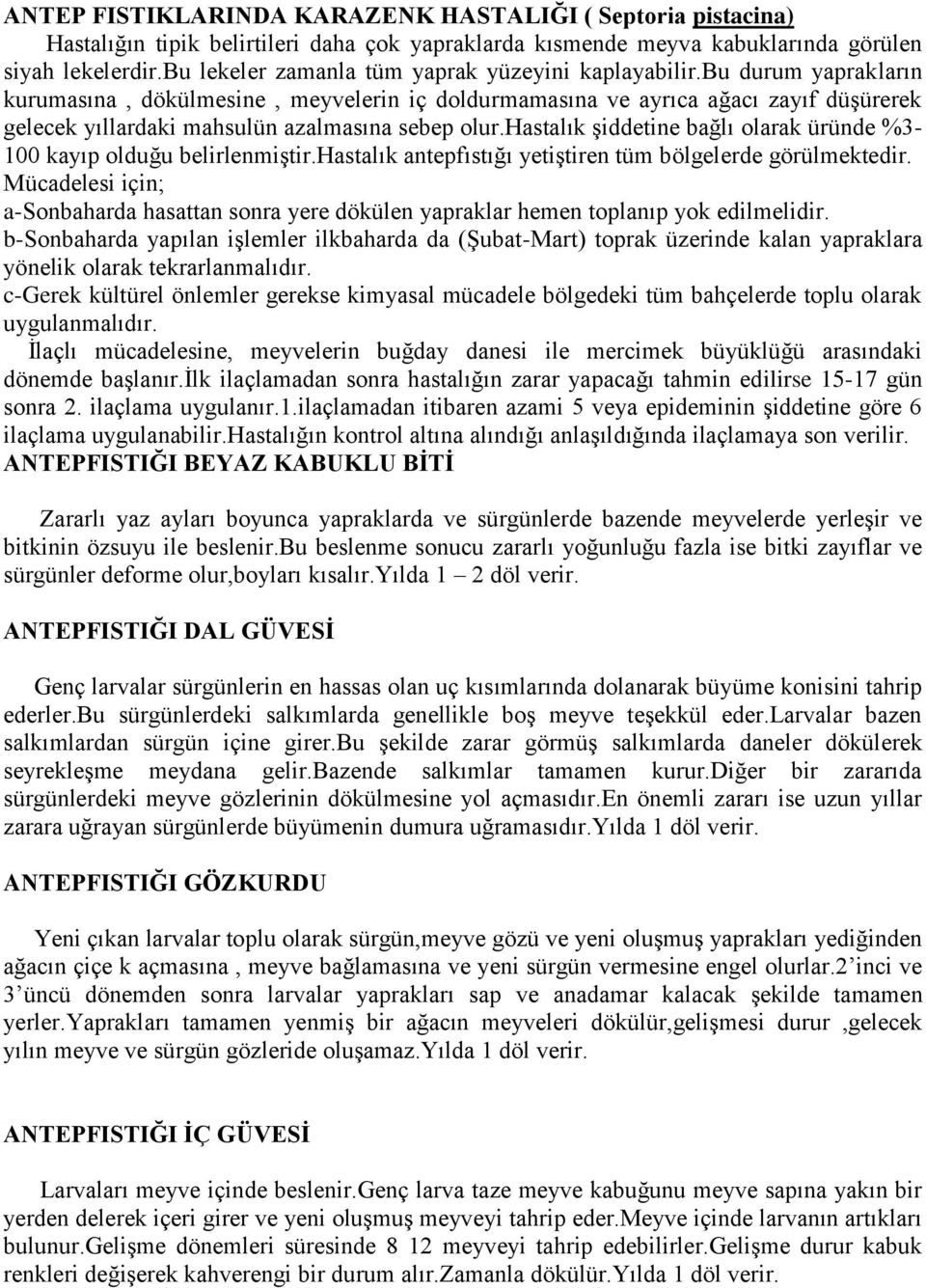 bu durum yaprakların kurumasına, dökülmesine, meyvelerin iç doldurmamasına ve ayrıca ağacı zayıf düşürerek gelecek yıllardaki mahsulün azalmasına sebep olur.