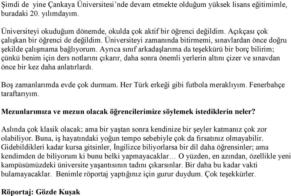 Ayrıca sınıf arkadaşlarıma da teşekkürü bir borç bilirim; çünkü benim için ders notlarını çıkarır, daha sonra önemli yerlerin altını çizer ve sınavdan önce bir kez daha anlatırlardı.