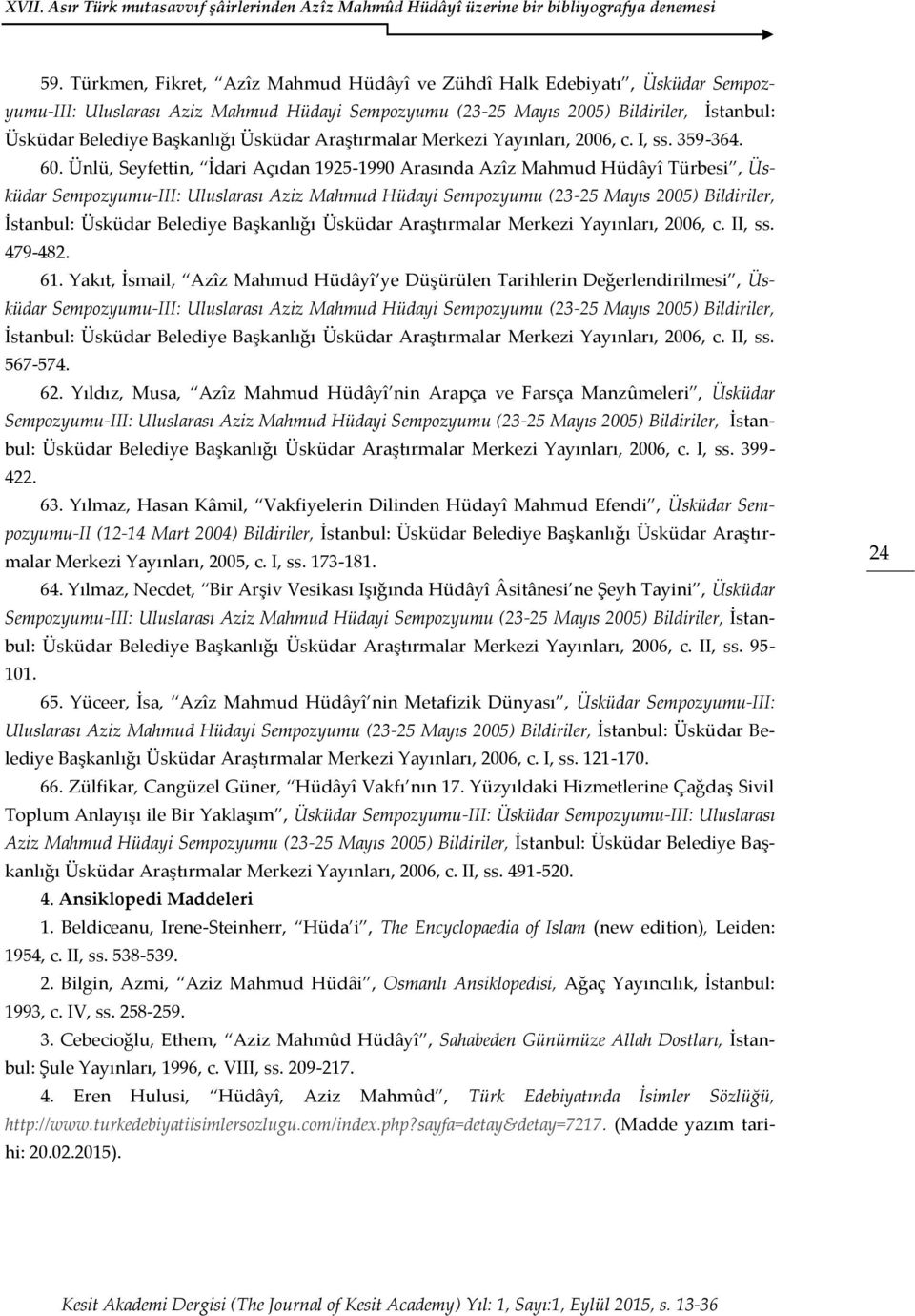 Ünlü, Seyfettin, İdari Açıdan 1925-1990 Arasında Azîz Mahmud Hüdâyî Türbesi, Üsküdar Sempozyumu-III: Uluslarası Aziz Mahmud Hüdayi Sempozyumu (23-25 Mayıs 2005) Bildiriler, İstanbul: Üsküdar Belediye