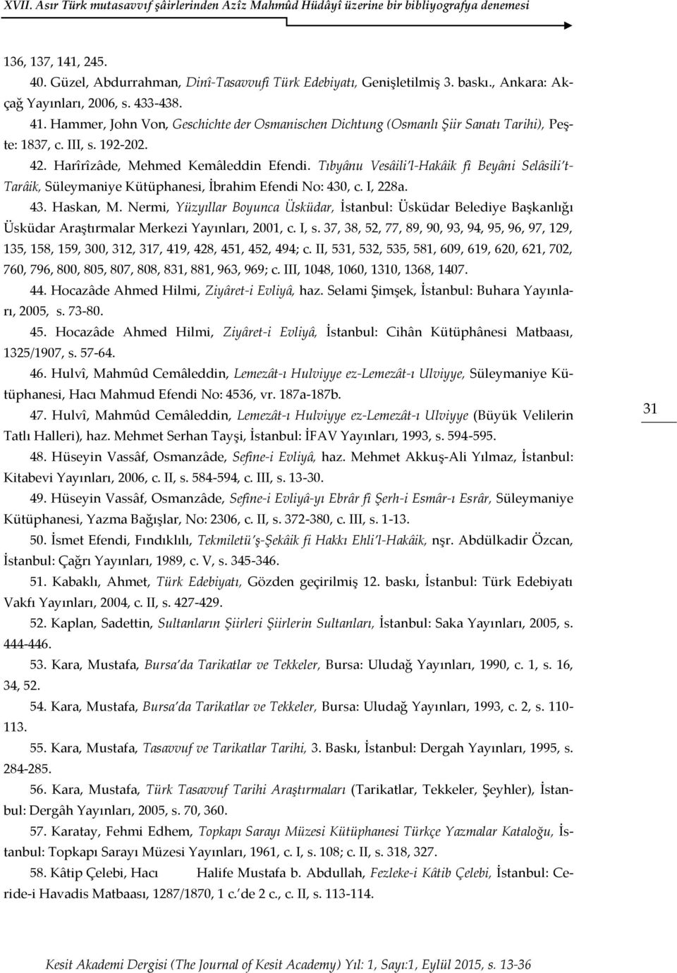 Tıbyânu Vesâili l-hakâik fî Beyâni Selâsili t- Tarâik, Süleymaniye Kütüphanesi, İbrahim Efendi No: 430, c. I, 228a. 43. Haskan, M.