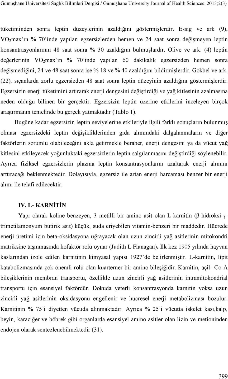 (4) leptin değerlerinin VO 2 max ın % 70 inde yapılan 60 dakikalık egzersizden hemen sonra değişmediğini, 24 ve 48 saat sonra ise % 18 ve % 40 azaldığını bildirmişlerdir. Gökbel ve ark.