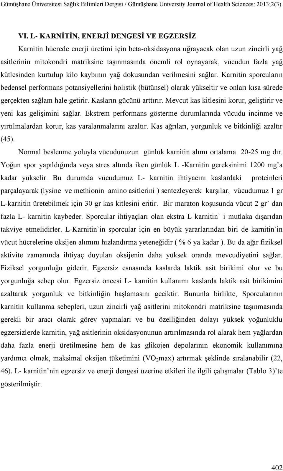 Karnitin sporcuların bedensel performans potansiyellerini holistik (bütünsel) olarak yükseltir ve onları kısa sürede gerçekten sağlam hale getirir. Kasların gücünü arttırır.