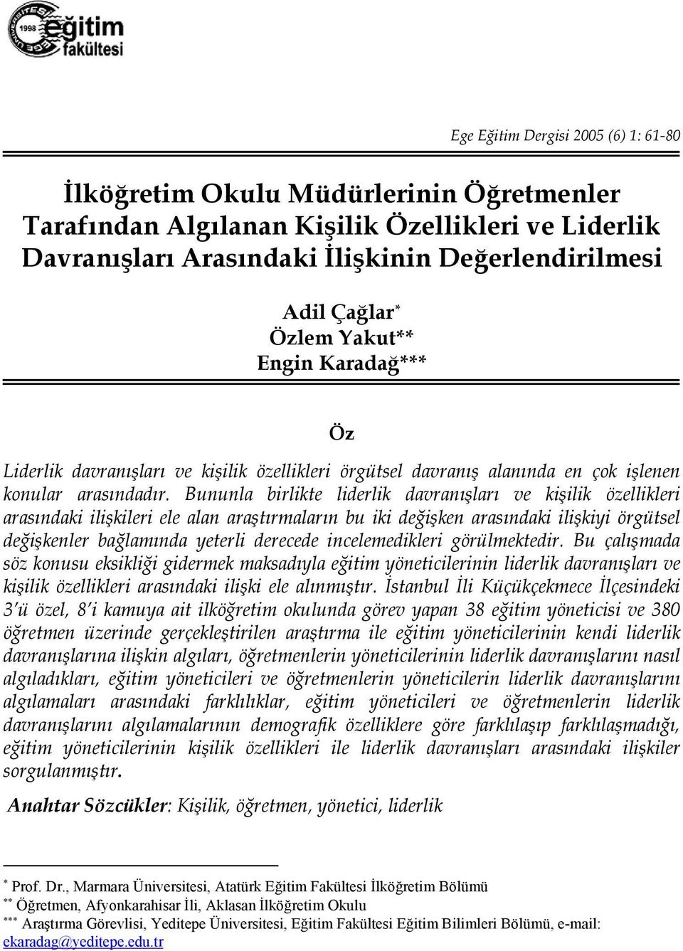 Bununla birlikte liderlik davranışları ve kişilik özellikleri arasındaki ilişkileri ele alan araştırmaların bu iki değişken arasındaki ilişkiyi örgütsel değişkenler bağlamında yeterli derecede