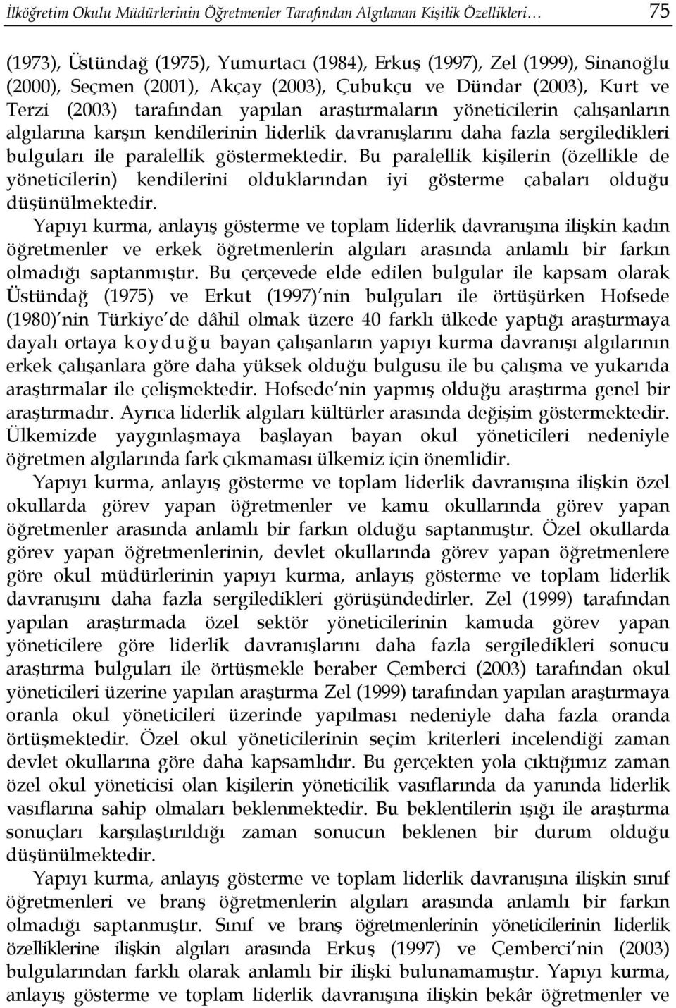 bulguları ile paralellik göstermektedir. Bu paralellik kişilerin (özellikle de yöneticilerin) kendilerini olduklarından iyi gösterme çabaları olduğu düşünülmektedir.