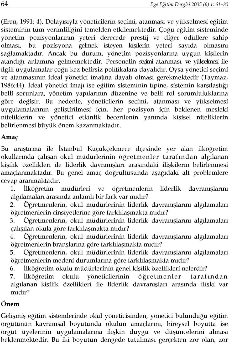 Ancak bu durum, yönetim pozisyonlarına uygun kişilerin atandığı anlamına gelmemektedir. Personelin seçimi atanması ve yükselmesi ile ilgili uygulamalar çoğu kez belirsiz politikalara dayalıdır.