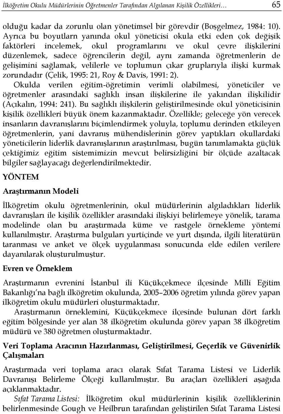 öğretmenlerin de gelişimini sağlamak, velilerle ve toplumun çıkar gruplarıyla ilişki kurmak zorundadır (Çelik, 1995: 21, Roy & Davis, 1991: 2).