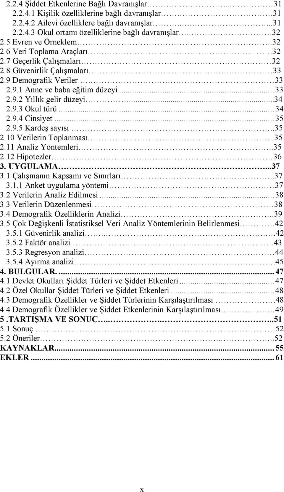 ..34 2.9.3 Okul türü... 34 2.9.4 Cinsiyet... 35 2.9.5 Kardeş sayısı..35 2.10 Verilerin Toplanması..35 2.11 Analiz Yöntemleri..35 2.12 Hipotezler... 36 3. UYGULAMA...37 3.