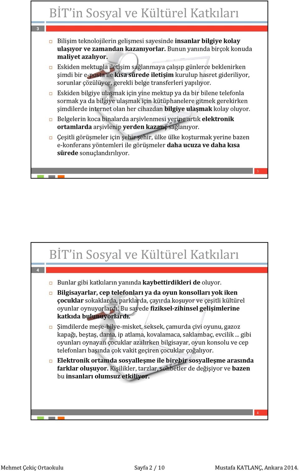 Eskiden bilgiye ulaşmak için yine mektup ya da bir bilene telefonla sormak ya da bilgiye ulaşmak için kütüphanelere gitmek gerekirken şimdilerde internet olan her cihazdan bilgiye ulaşmak kolay