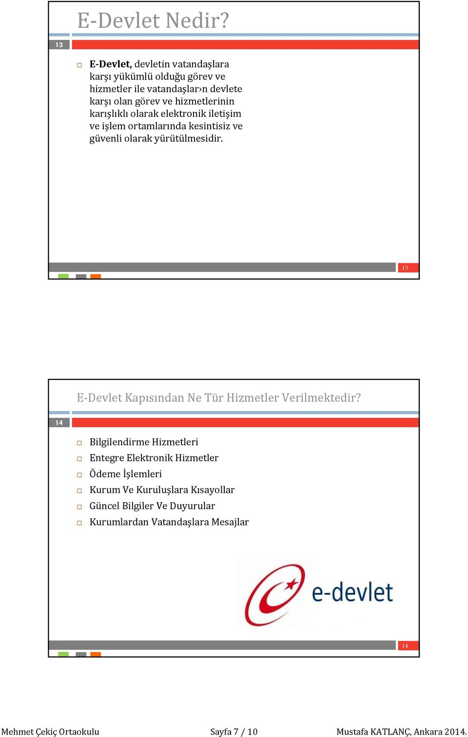 karışlıklı olarak elektronik iletişim ve işlem ortamlarında kesintisiz ve güvenli olarak yürütülmesidir.