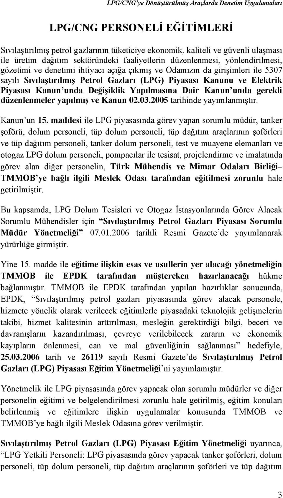 unda gerekli düzenlenmeler yapılmış ve Kanun 02.03.2005 tarihinde yayımlanmıştır. Kanun un 15.