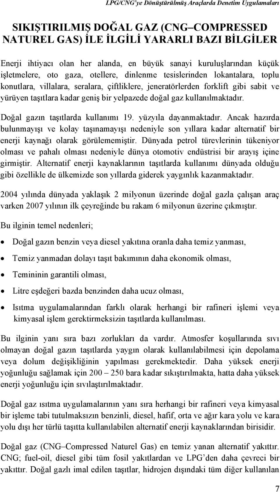 Doğal gazın taşıtlarda kullanımı 19. yüzyıla dayanmaktadır. Ancak hazırda bulunmayışı ve kolay taşınamayışı nedeniyle son yıllara kadar alternatif bir enerji kaynağı olarak görülememiştir.