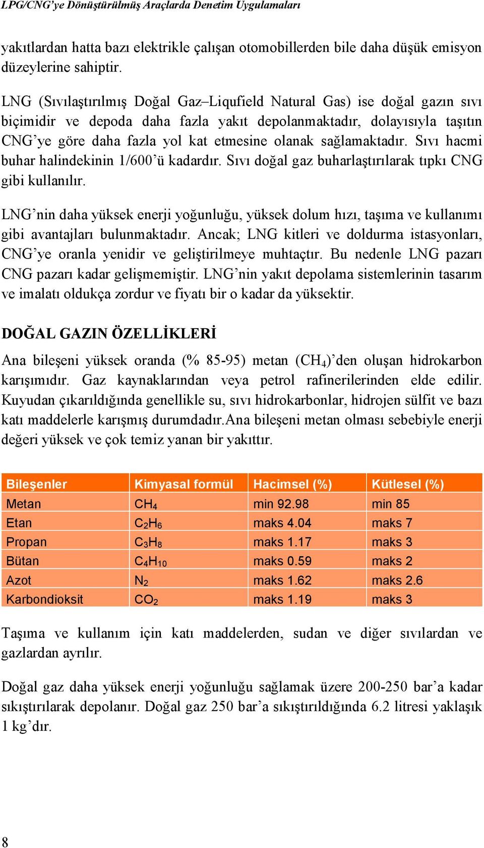 sağlamaktadır. Sıvı hacmi buhar halindekinin 1/600 ü kadardır. Sıvı doğal gaz buharlaştırılarak tıpkı CNG gibi kullanılır.