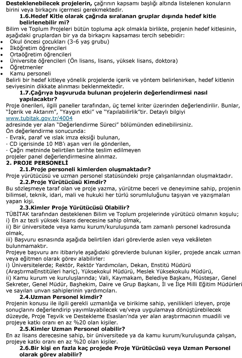 Bilim ve Toplum Projeleri bütün topluma açık olmakla birlikte, projenin hedef kitlesinin, aşağıdaki gruplardan bir ya da birkaçını kapsaması tercih sebebidir: Okul öncesi çocukları (3-6 yaş grubu)