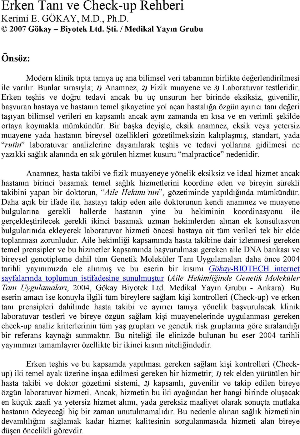 Bunlar sırasıyla; 1) Anamnez, 2) Fizik muayene ve 3) Laboratuvar testleridir.