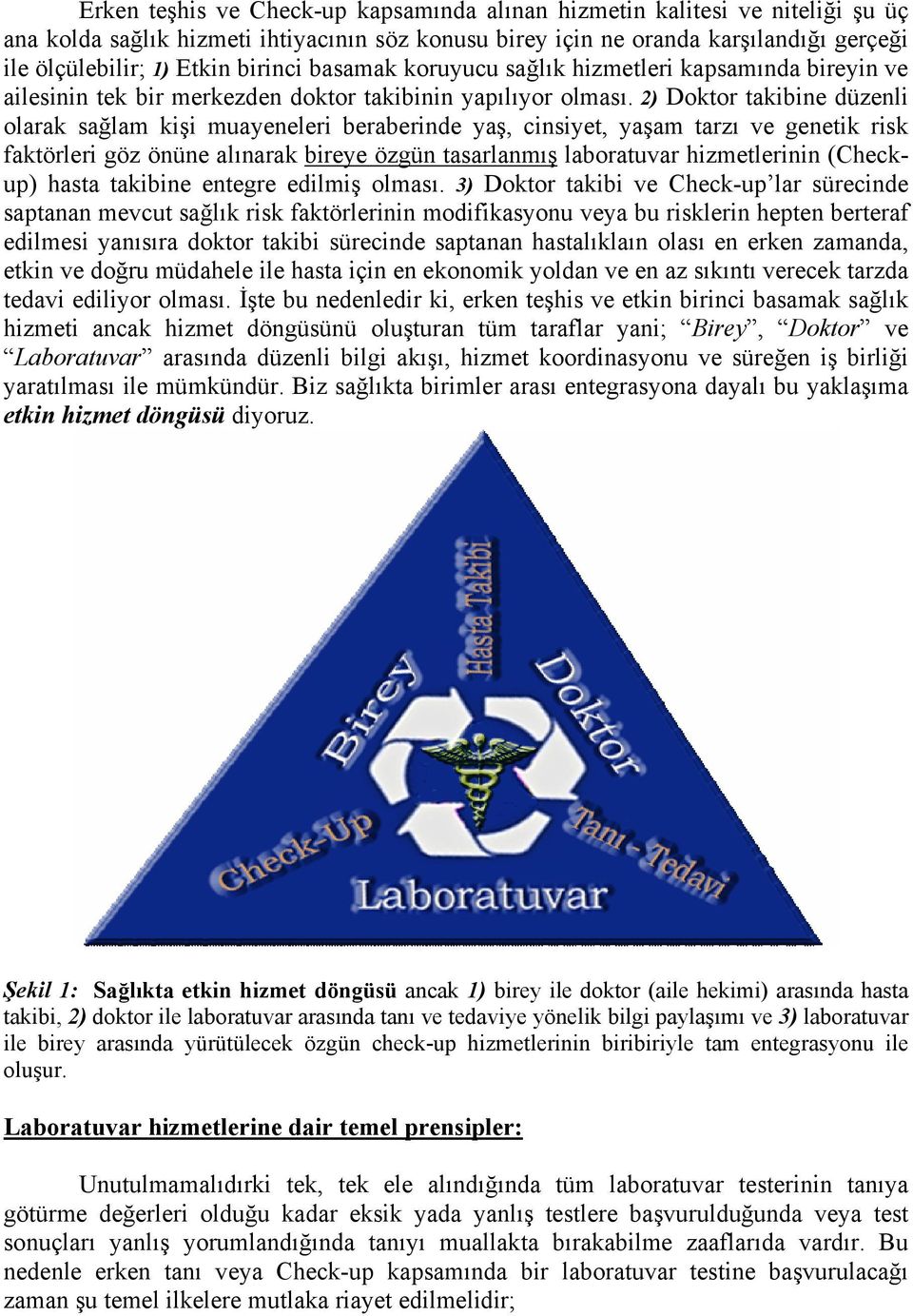 2) Doktor takibine düzenli olarak sağlam kişi muayeneleri beraberinde yaş, cinsiyet, yaşam tarzı ve genetik risk faktörleri göz önüne alınarak bireye özgün tasarlanmış laboratuvar hizmetlerinin