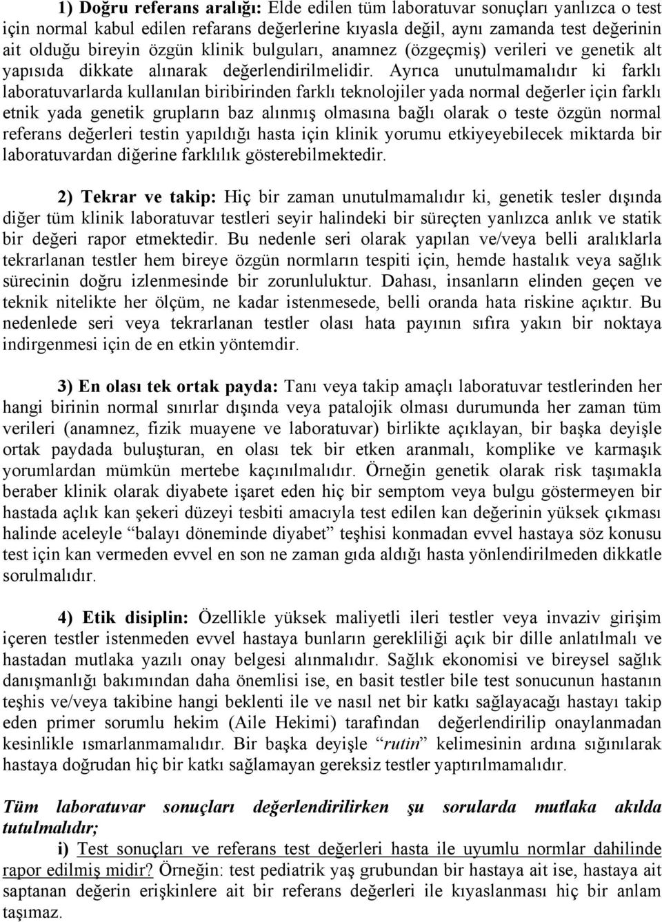 Ayrıca unutulmamalıdır ki farklı laboratuvarlarda kullanılan biribirinden farklı teknolojiler yada normal değerler için farklı etnik yada genetik grupların baz alınmış olmasına bağlı olarak o teste