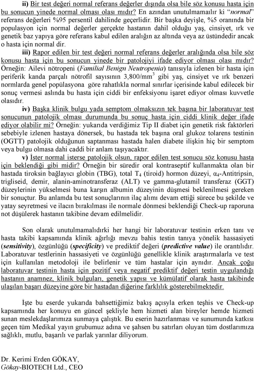 Bir başka deyişle, %5 oranında bir populasyon için normal değerler gerçekte hastanın dahil olduğu yaş, cinsiyet, ırk ve genetik baz yapıya göre referans kabul edilen aralığın az altında veya az