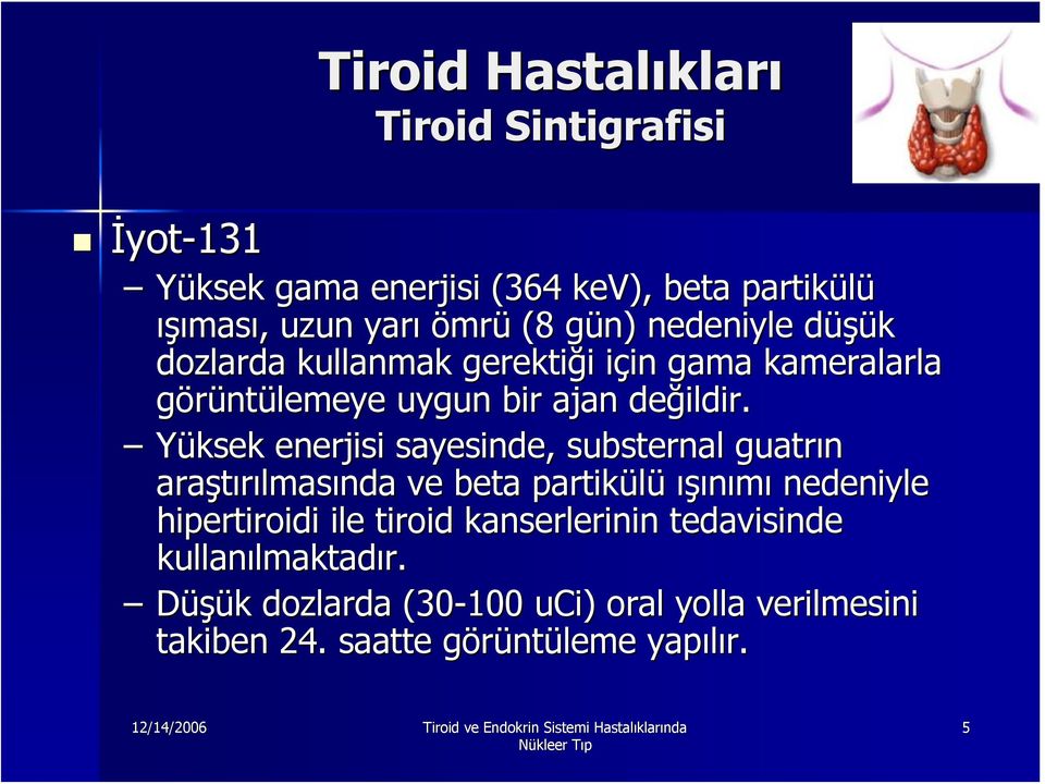 Yüksek enerjisi sayesinde, substernal guatrın araştırılmas lmasında ve beta partikülü ışınımı nedeniyle hipertiroidi ile tiroid