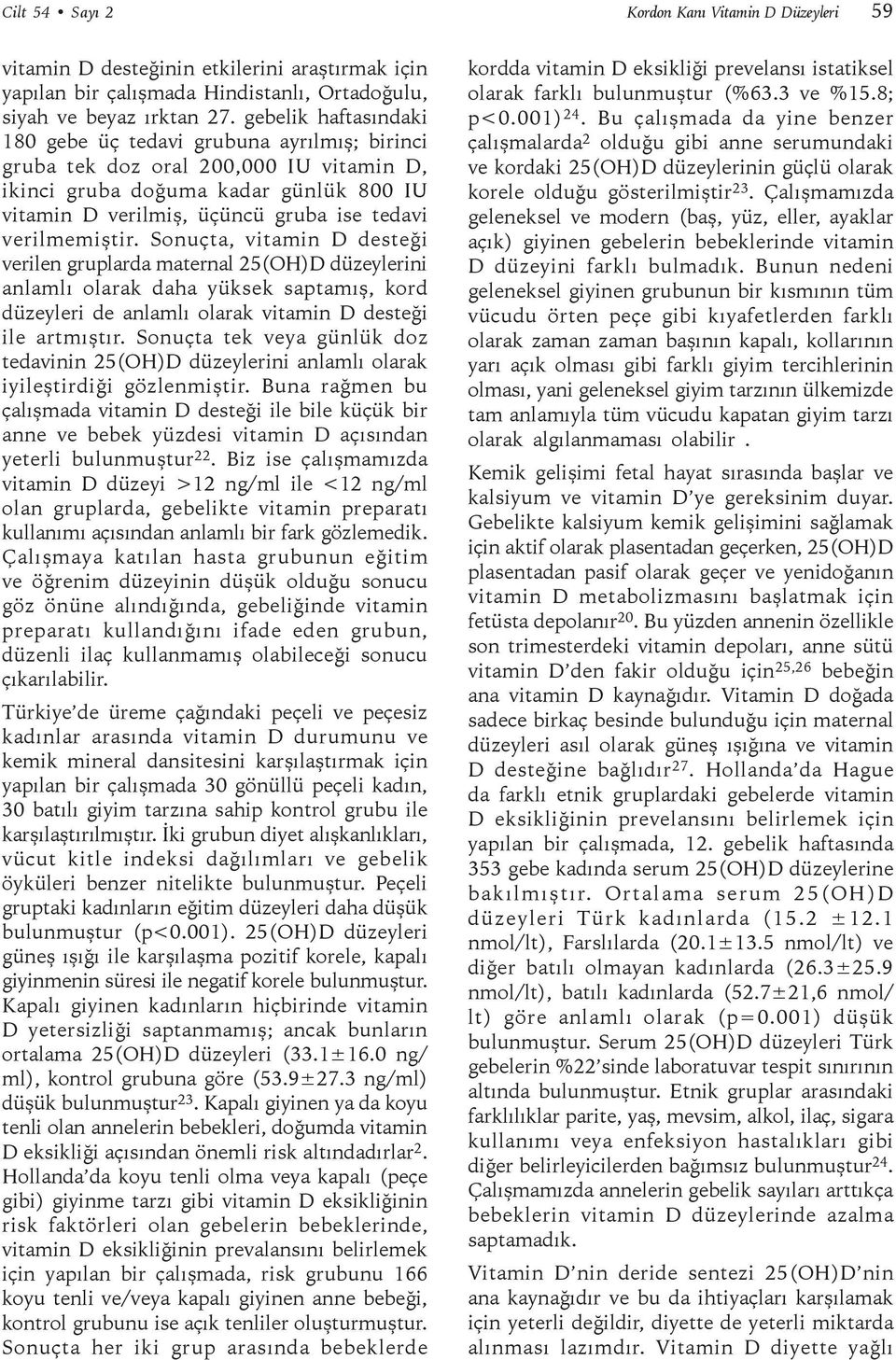 verilmemiştir. Sonuçta, vitamin D desteği verilen gruplarda maternal 25(OH)D düzeylerini anlamlı olarak daha yüksek saptamış, kord düzeyleri de anlamlı olarak vitamin D desteği ile artmıştır.