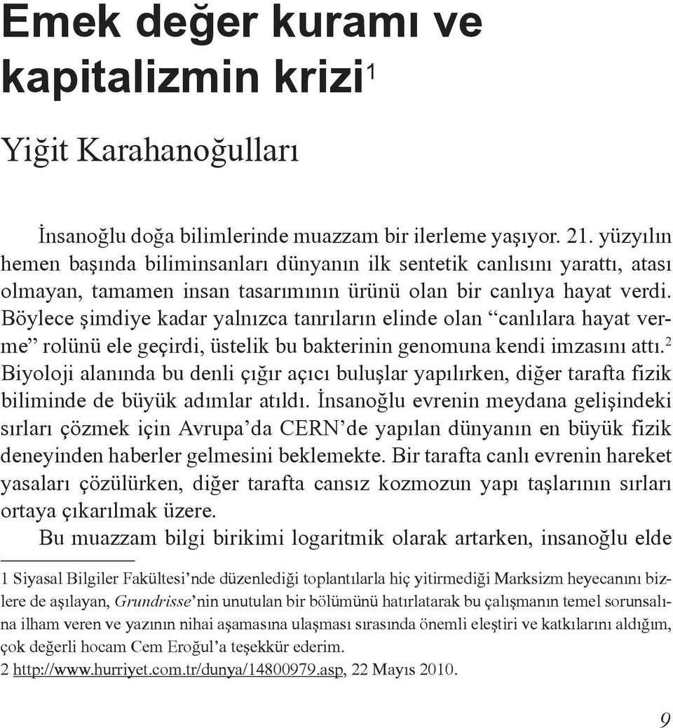 Böylece şimdiye kadar yalnızca tanrıların elinde olan canlılara hayat verme rolünü ele geçirdi, üstelik bu bakterinin genomuna kendi imzasını attı.