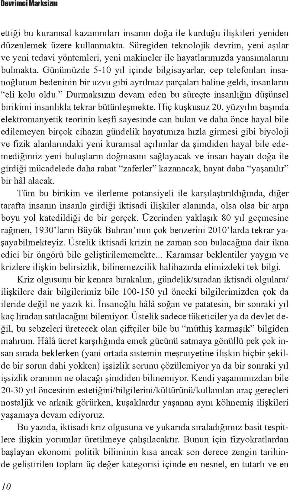 Günümüzde 5-10 yıl içinde bilgisayarlar, cep telefonları insanoğlunun bedeninin bir uzvu gibi ayrılmaz parçaları haline geldi, insanların eli kolu oldu.