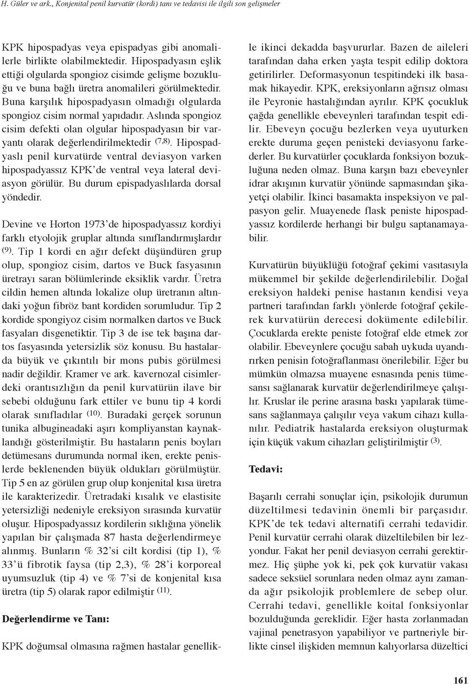 Aslında spongioz cisim defekti olan olgular hipospadyasın bir varyantı olarak değerlendirilmektedir (7,8).