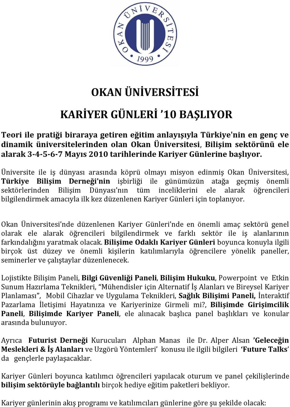 Üniversite ile iş dünyası arasında köprü olmayı misyon edinmiş Okan Üniversitesi, Türkiye Bilişim Derneği nin işbirliği ile günümüzün atağa geçmiş önemli sektörlerinden Bilişim Dünyası nın tüm