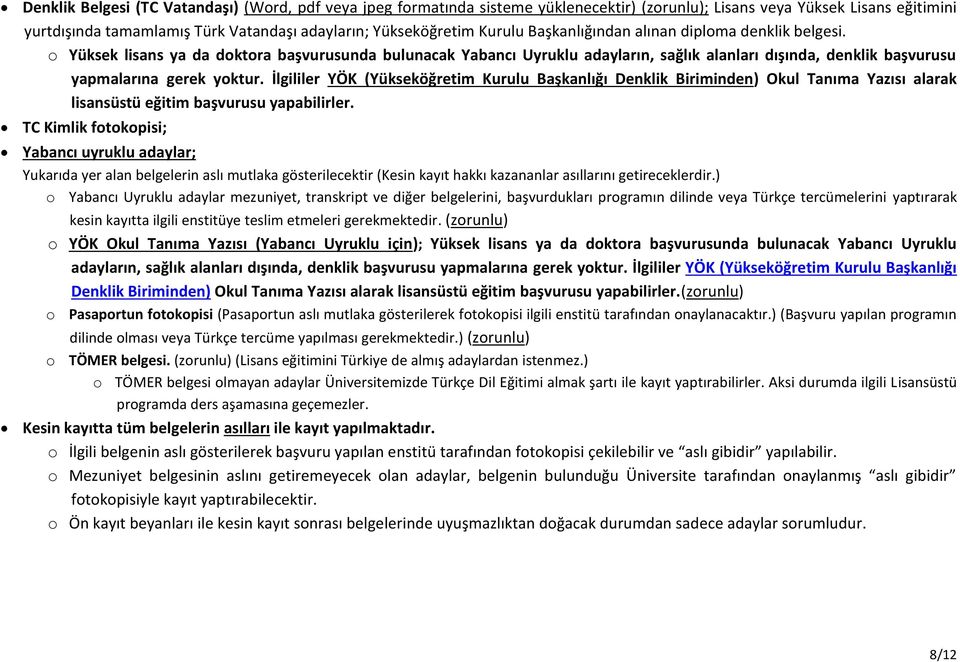 İlgililer YÖK (öğretim Kurulu Başkanlığı Denklik Biriminden) Okul Tanıma Yazısı alarak lisansüstü eğitim başvurusu yapabilirler.