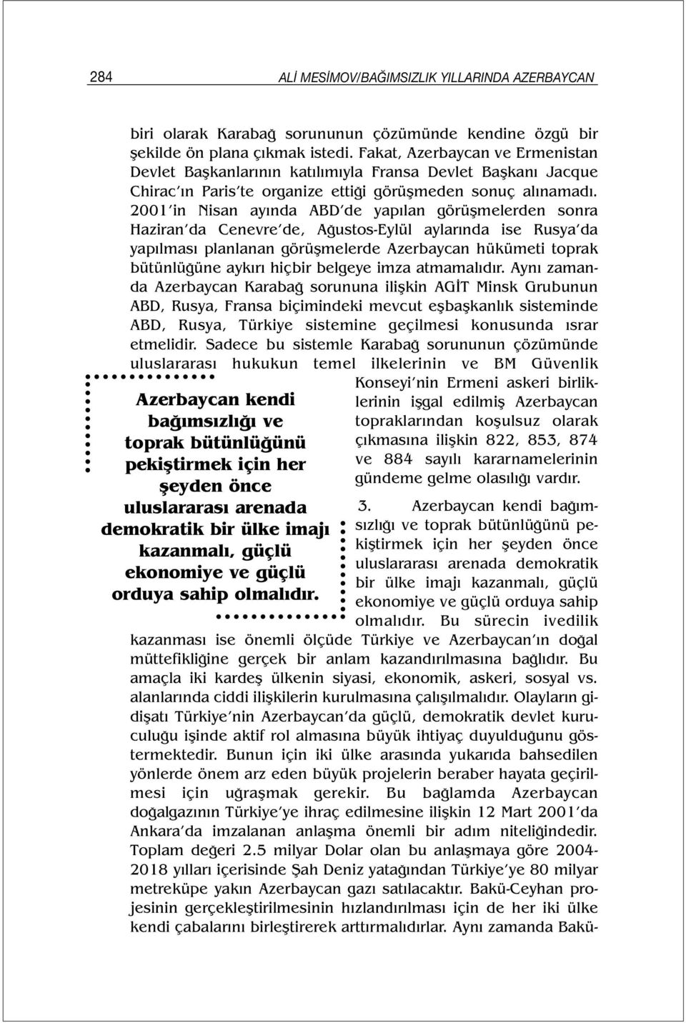 2001 in Nisan ayında ABD de yapılan görüşmelerden sonra Haziran da Cenevre de, Ağustos-Eylül aylarında ise Rusya da yapılması planlanan görüşmelerde Azerbaycan hükümeti toprak bütünlüğüne aykırı