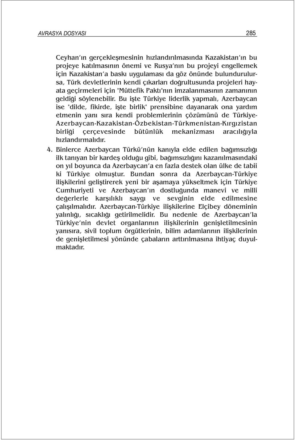 Bu işte Türkiye liderlik yapmalı, Azerbaycan ise "dilde, fikirde, işte birlik" prensibine dayanarak ona yardım etmenin yanı sıra kendi problemlerinin çözümünü de Türkiye-