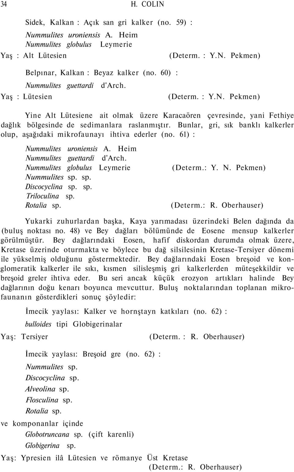 Bunlar, gri, sık banklı kalkerler olup, aşağıdaki mikrofaunayı ihtiva ederler (no. 61) : Nummulites uroniensis A. Heim Nummulites guettardi d'arch. Nummulites globulus Leymerie (Determ.: Y. N. Pekmen) Nummulites sp.