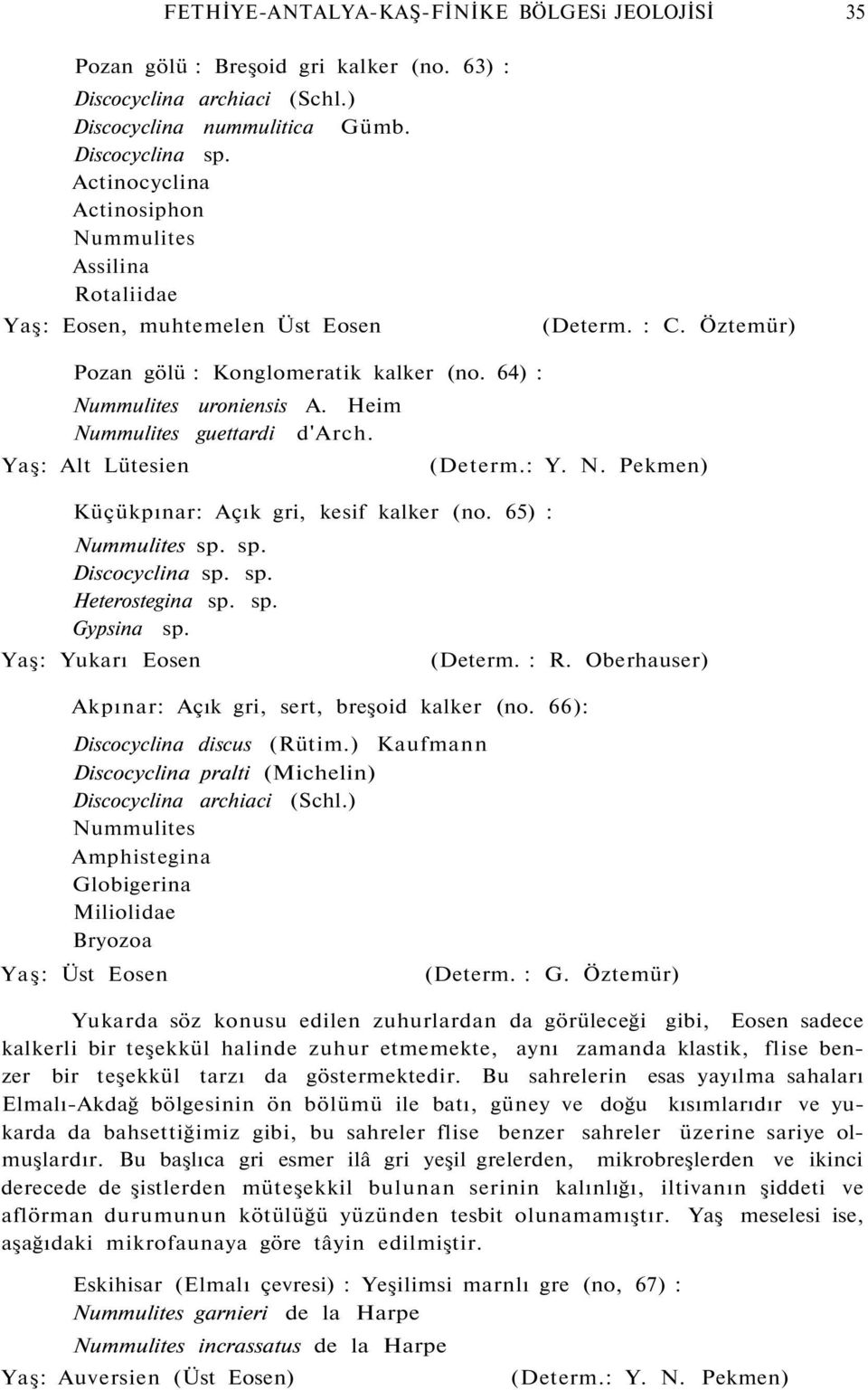 Heim Nummulites guettardi d'arch. Yaş: Alt Lütesien Küçükpınar: Açık gri, kesif kalker (no. 65) : Nummulites sp. sp. Discocyclina sp. sp. Heterostegina sp. sp. Gypsina sp. Yaş: Yukarı Eosen (Determ.