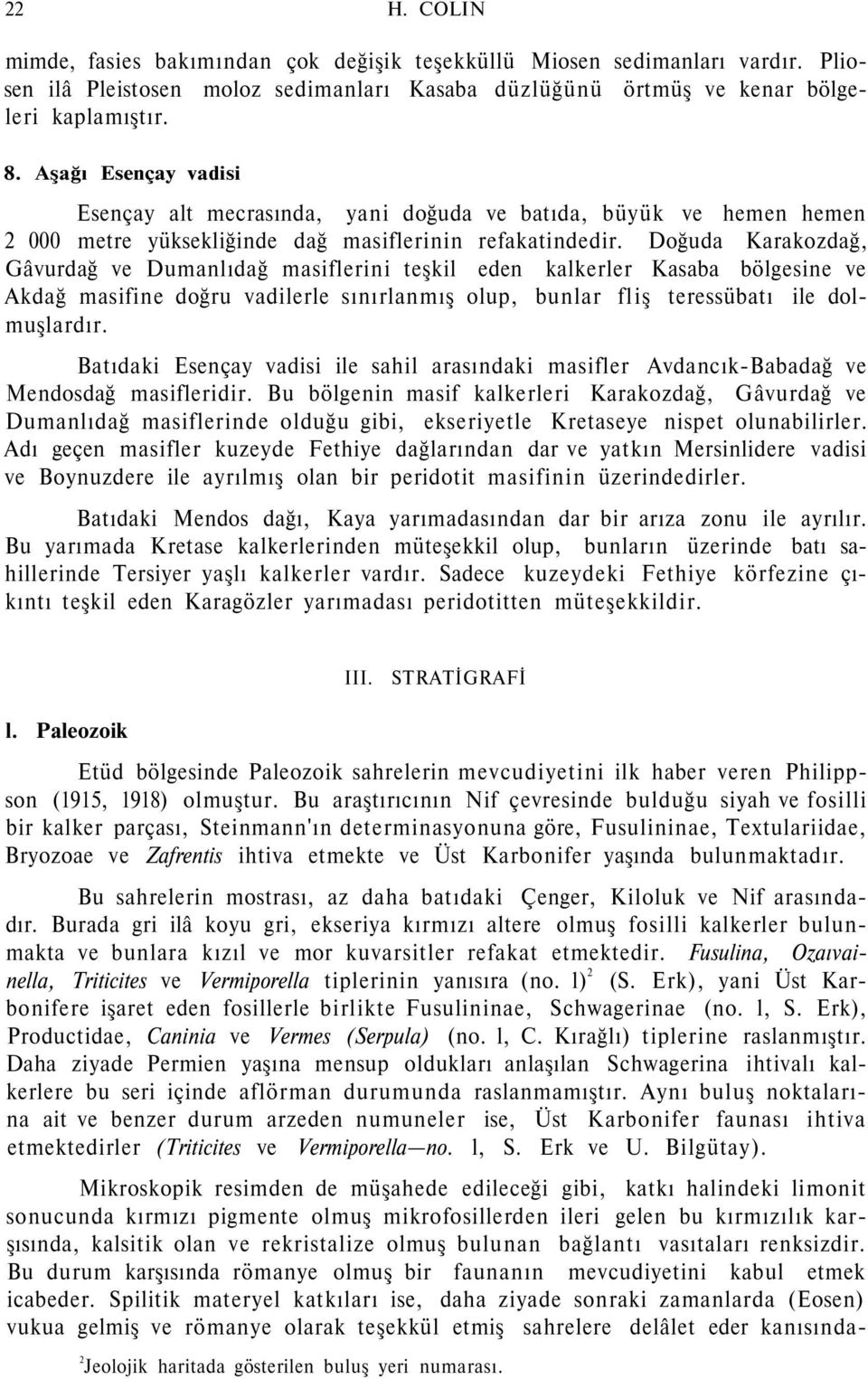 Doğuda Karakozdağ, Gâvurdağ ve Dumanlıdağ masiflerini teşkil eden kalkerler Kasaba bölgesine ve Akdağ masifine doğru vadilerle sınırlanmış olup, bunlar fliş teressübatı ile dolmuşlardır.