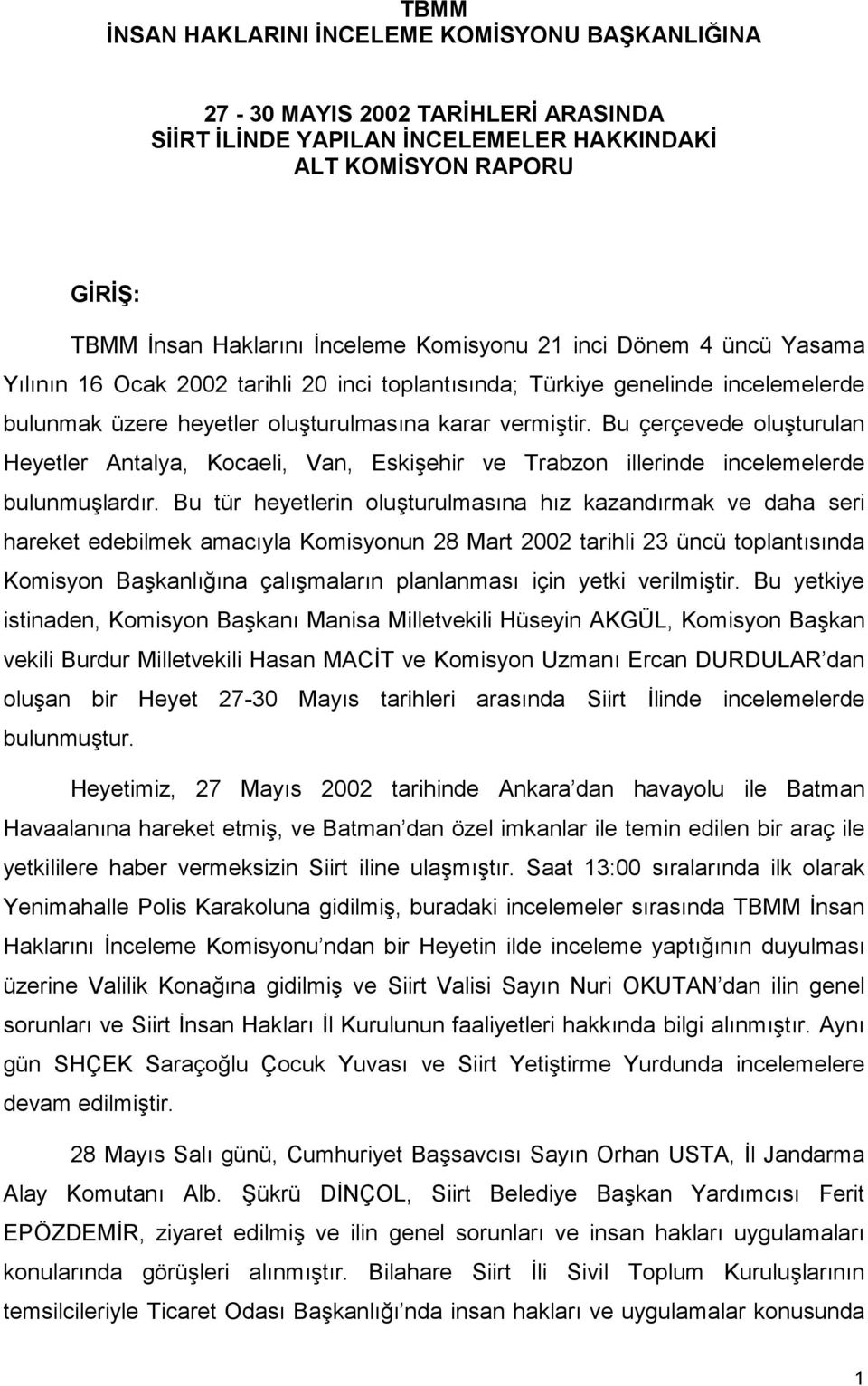 Bu çerçevede oluşturulan Heyetler Antalya, Kocaeli, Van, Eskişehir ve Trabzon illerinde incelemelerde bulunmuşlardõr.