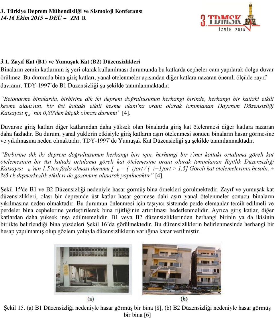 TDY-1997 de B1 Düzensizliği şu şekilde tanımlanmaktadır: Betonarme binalarda, birbirine dik iki deprem doğrultusunun herhangi birinde, herhangi bir kattaki etkili kesme alanı'nın, bir üst kattaki
