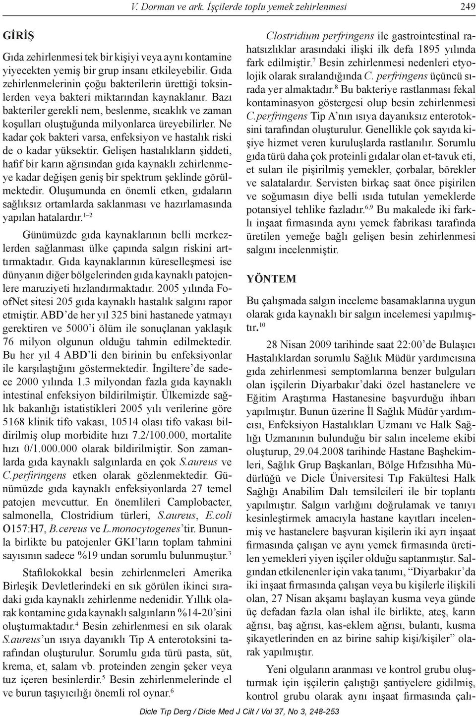 Bazı bakteriler gerekli nem, beslenme, sıcaklık ve zaman koşulları oluştuğunda milyonlarca üreyebilirler. Ne kadar çok bakteri varsa, enfeksiyon ve hastalık riski de o kadar yüksektir.